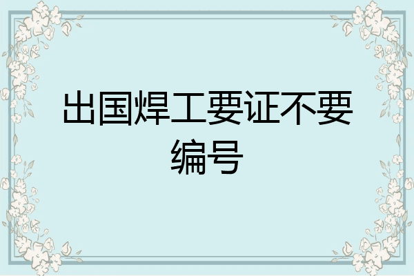 出国焊工要证不要编号