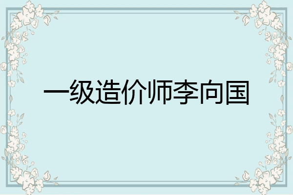 一级造价师李向国
