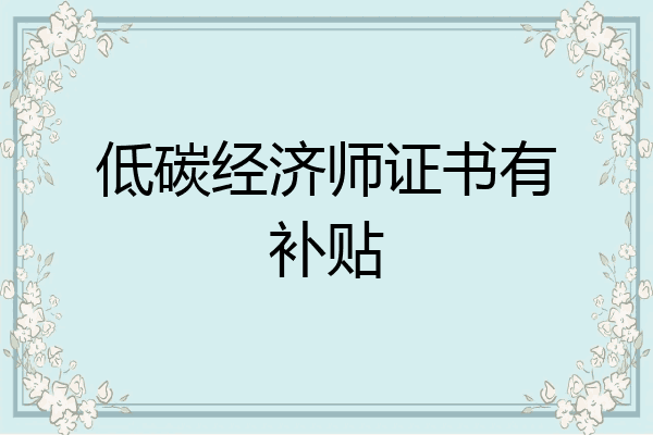 低碳经济师证书有补贴