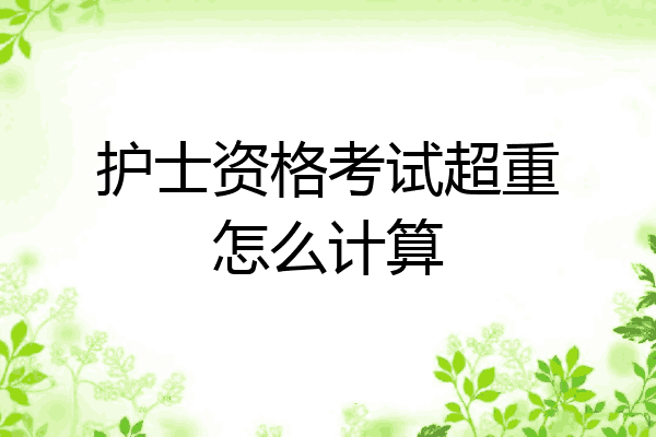护士资格考试超重怎么计算