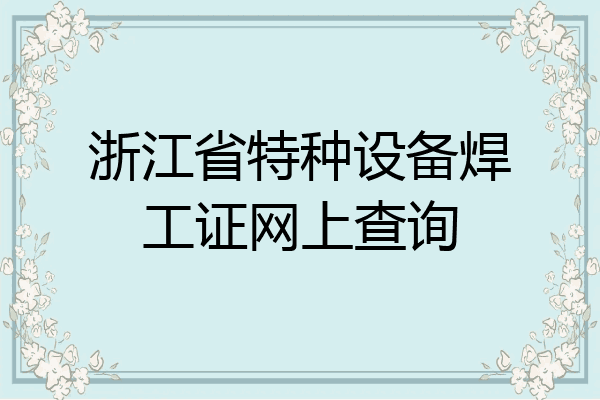 浙江省特种设备焊工证网上查询