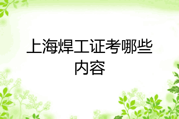 上海焊工证考哪些内容