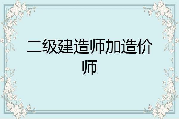 二级建造师加造价师