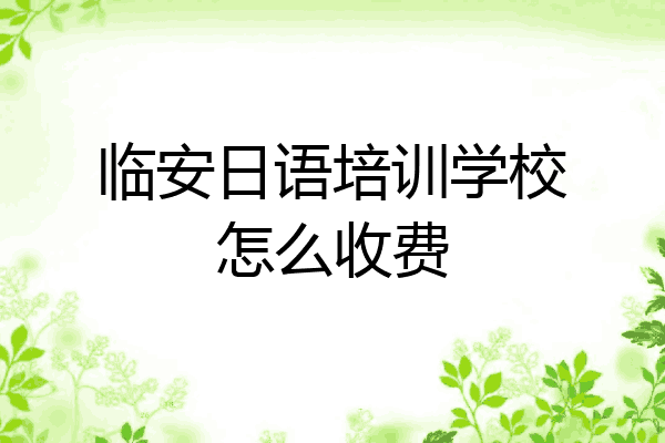 临安日语培训学校怎么收费