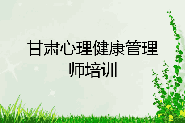 甘肃心理健康管理师培训