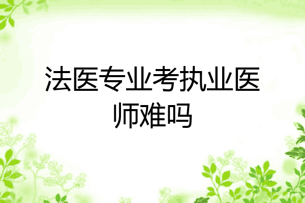 法医专业考执业医师难吗