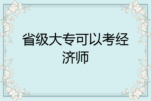 省级大专可以考经济师