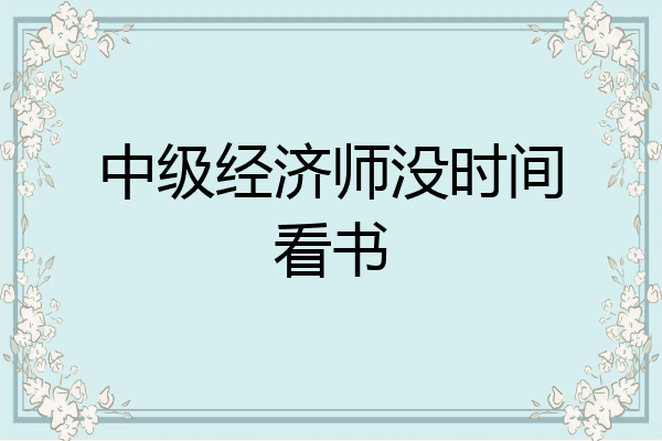 中级经济师没时间看书