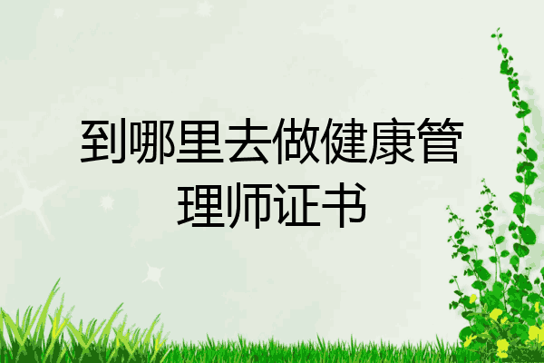 到哪里去做健康管理师证书