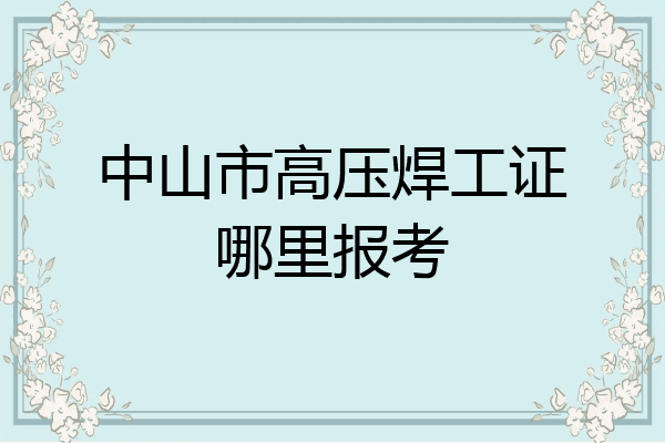 中山市高压焊工证哪里报考
