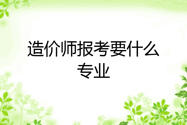 造价师报考要什么专业
