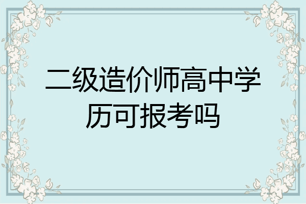 二级造价师高中学历可报考吗