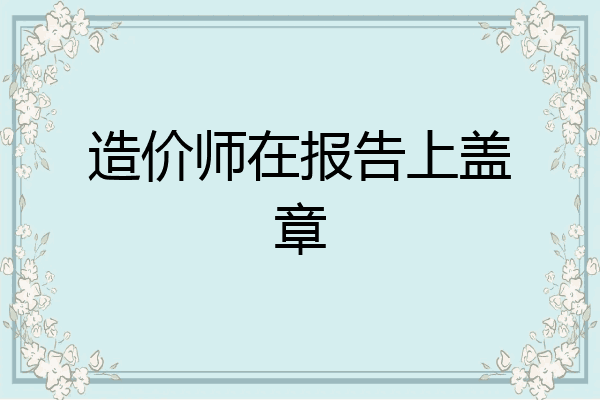 造价师在报告上盖章