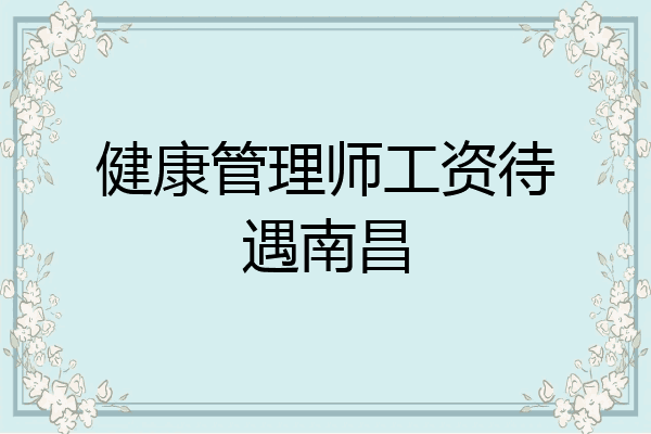 健康管理师工资待遇南昌