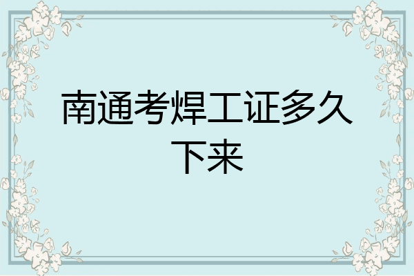 南通考焊工证多久下来