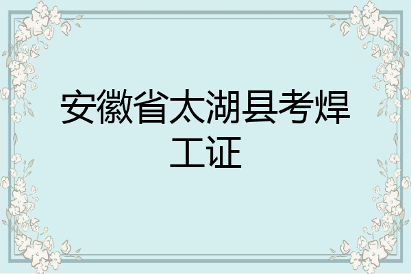 安徽省太湖县考焊工证