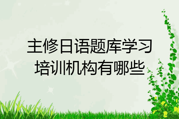 主修日语题库学习培训机构有哪些