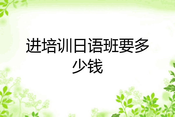 进培训日语班要多少钱