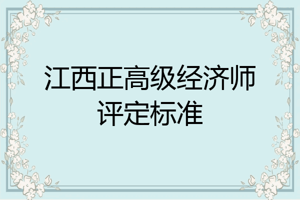 江西正高级经济师评定标准