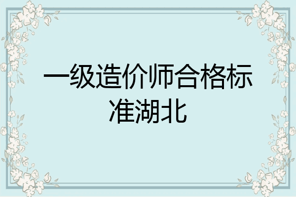 一级造价师合格标准湖北