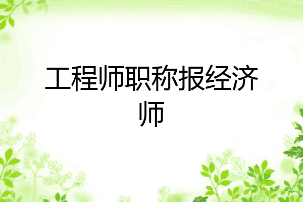 工程师职称报经济师