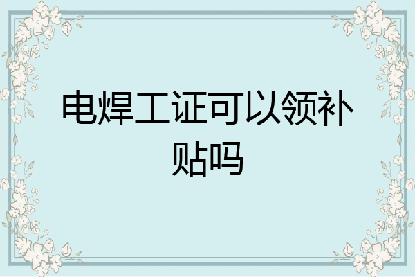 电焊工证可以领补贴吗