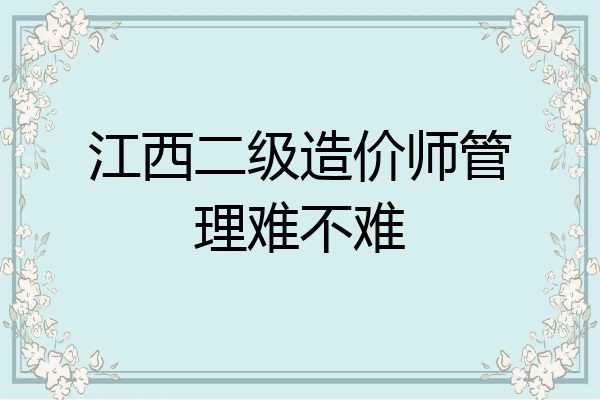 江西二级造价师管理难不难