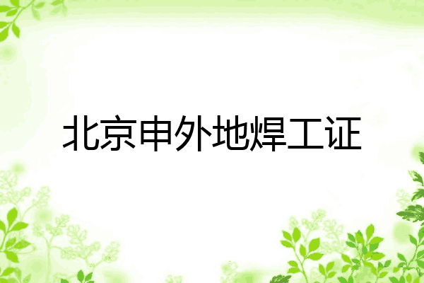 北京申外地焊工证