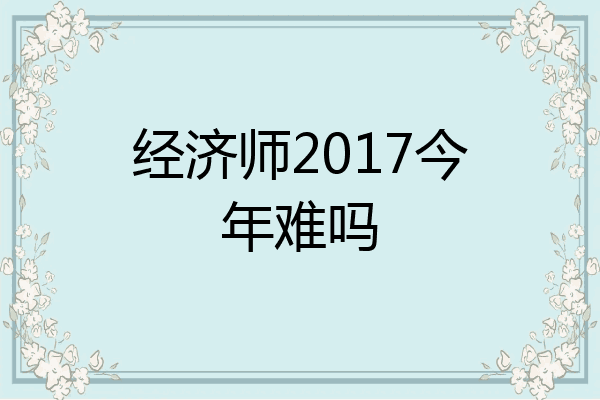 经济师2017今年难吗