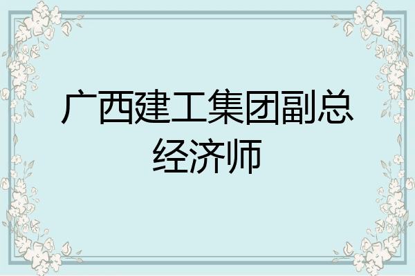 广西建工集团副总经济师