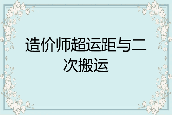 造价师超运距与二次搬运