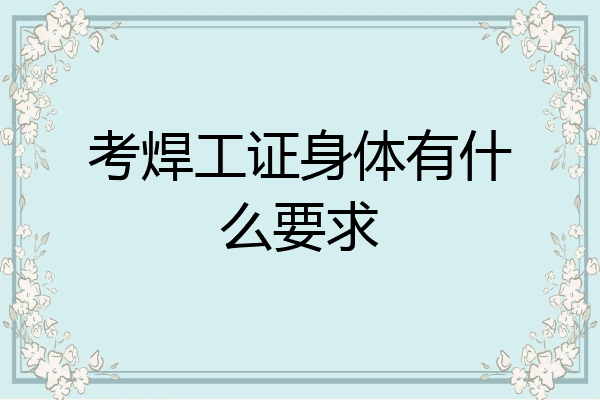 考焊工证身体有什么要求