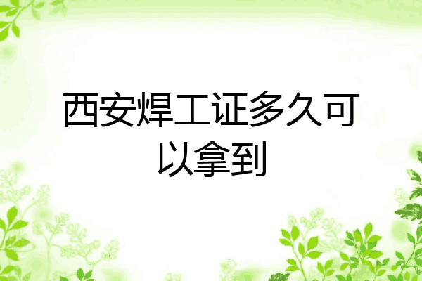 西安焊工证多久可以拿到