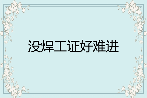 没焊工证好难进