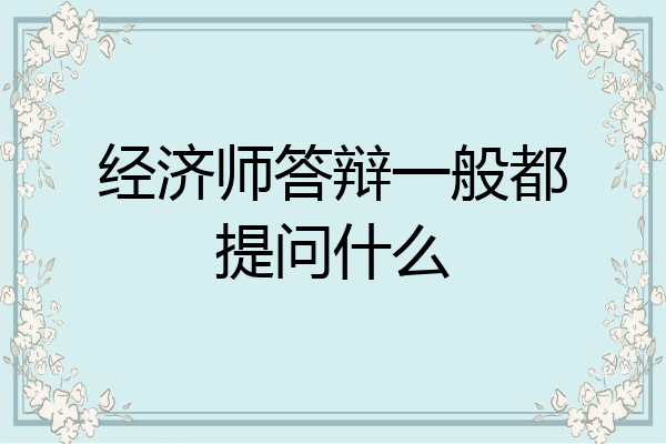 经济师答辩一般都提问什么