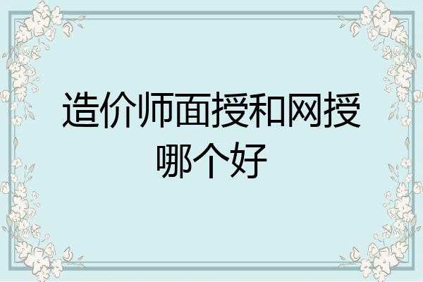 造价师面授和网授哪个好