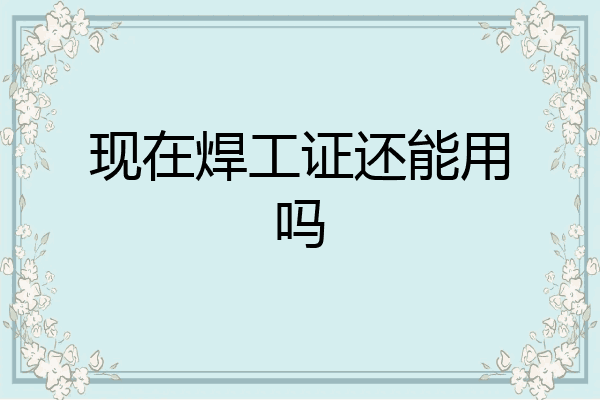 现在焊工证还能用吗