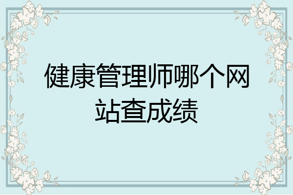 健康管理师哪个网站查成绩