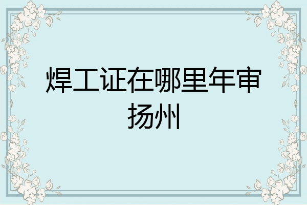 焊工证在哪里年审扬州