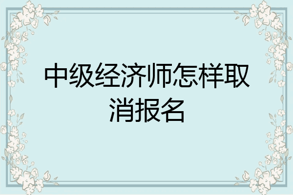 中级经济师怎样取消报名