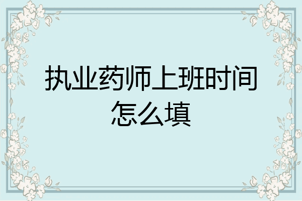 执业药师上班时间怎么填