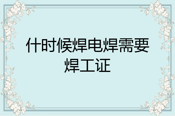 什时候焊电焊需要焊工证
