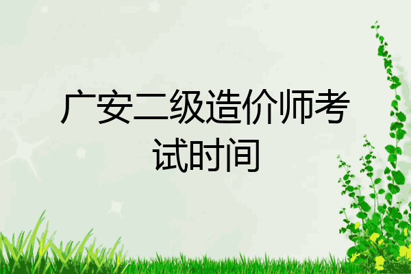 广安二级造价师考试时间