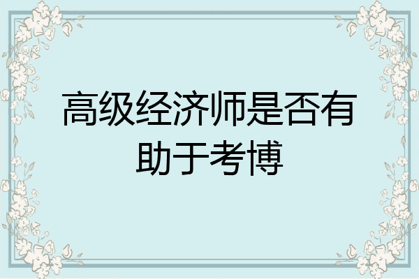 高级经济师是否有助于考博