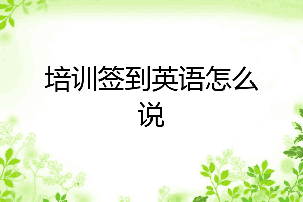 培训签到英语怎么说