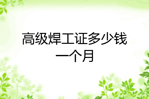 高级焊工证多少钱一个月