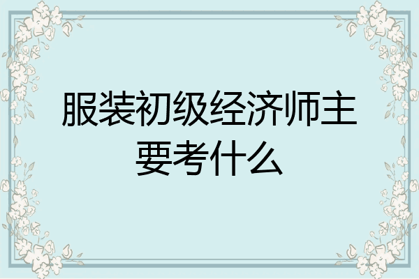 服装初级经济师主要考什么