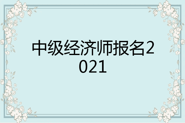 中级经济师报名2021