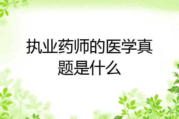 执业药师的医学真题是什么