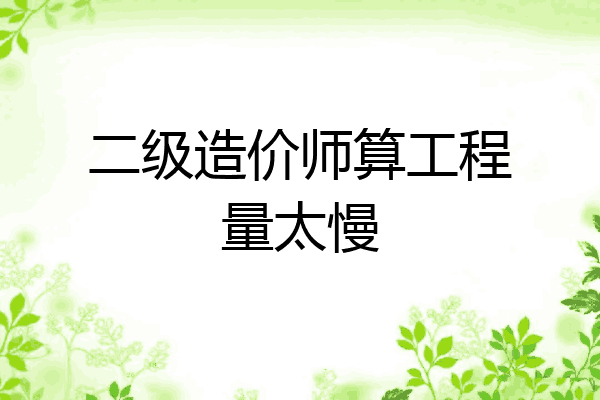 二级造价师算工程量太慢